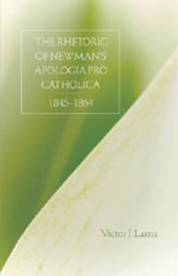 Cover image for The Rhetoric of Newman's Apologia Pro Catholica, 1845-1864