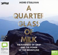 Cover image for A Quarter Glass of Milk: The Rawness of Grief and the Power of the Mountains