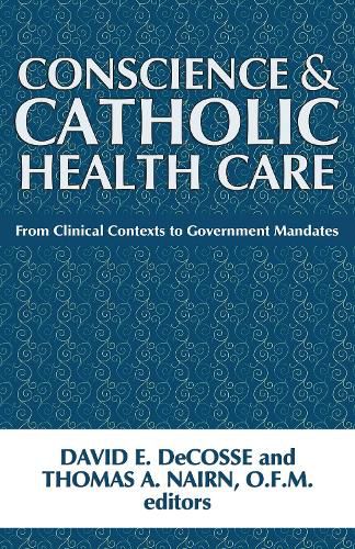 Cover image for Conscience and Catholic Health Care: From Clinical Contexts to Government Mandates