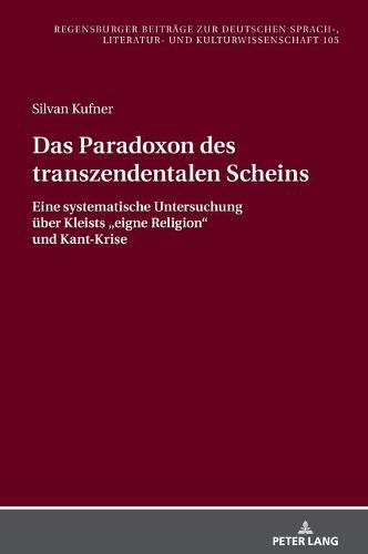Cover image for Das Paradoxon Des Transzendentalen Scheins: Eine Systematische Untersuchung Ueber Kleists  Eigne Religion  Und Kant-Krise
