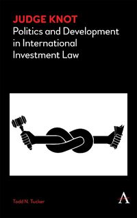 Cover image for Judge Knot: Politics and Development in International Investment Law