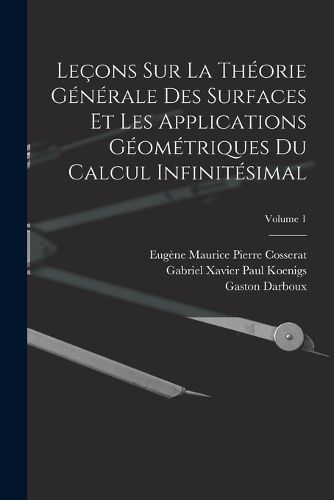 Cover image for Lecons Sur La Theorie Generale Des Surfaces Et Les Applications Geometriques Du Calcul Infinitesimal; Volume 1