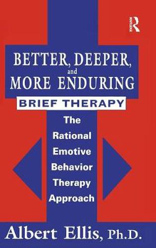 Cover image for Better, Deeper And More Enduring Brief Therapy: The Rational Emotive Behavior Therapy Approach