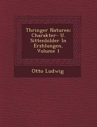 Th Ringer Naturen: Charakter- U. Sittenbilder in Erz Hlungen, Volume 1