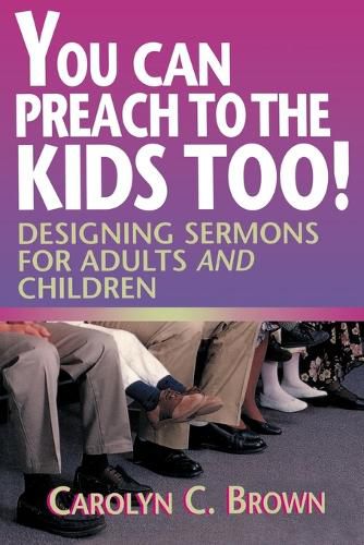 Cover image for You Can Preach to the Kids Too!: Designing Sermons for Adults and Children