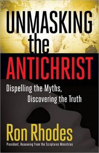 Cover image for Unmasking the Antichrist: Dispelling the Myths, Discovering the Truth