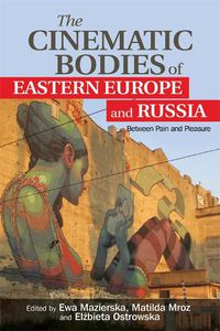 Cover image for The Cinematic Bodies of Eastern Europe and Russia: Between Pain and Pleasure