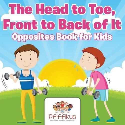 Cover image for The Head to Toe, Front to Back of It Opposites Book for Kids