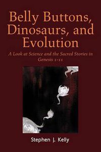 Cover image for Belly Buttons, Dinosaurs, and Evolution: A Look at Science and the Sacred Stories in Genesis 1-11