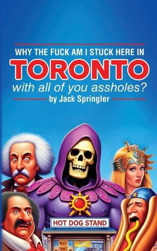 Why the Fuck am I Stuck Here In Toronto With All Of You Assholes?