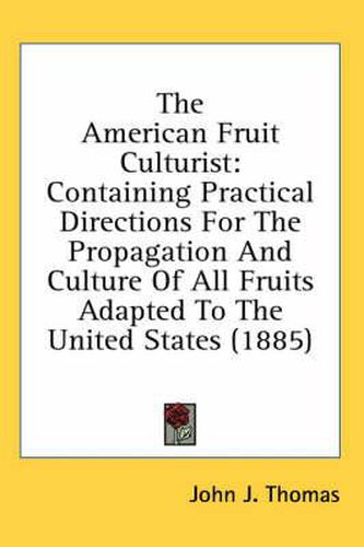 Cover image for The American Fruit Culturist: Containing Practical Directions for the Propagation and Culture of All Fruits Adapted to the United States (1885)