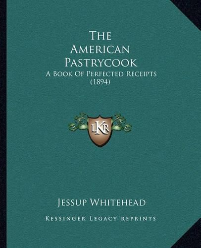 The American Pastrycook: A Book of Perfected Receipts (1894)