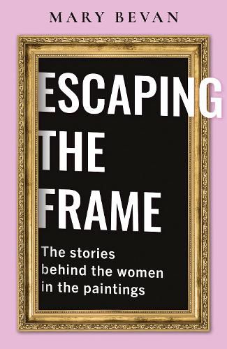 Cover image for Escaping the Frame: Women in Famous Pictures tell their Stories