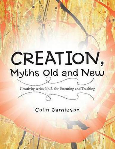 Cover image for CREATION, Myths Old and New: Creativity series No.2. for Parenting and Teaching