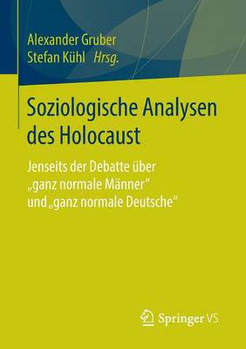 Cover image for Soziologische Analysen Des Holocaust: Jenseits Der Debatte UEber Ganz Normale Manner Und Ganz Normale Deutsche