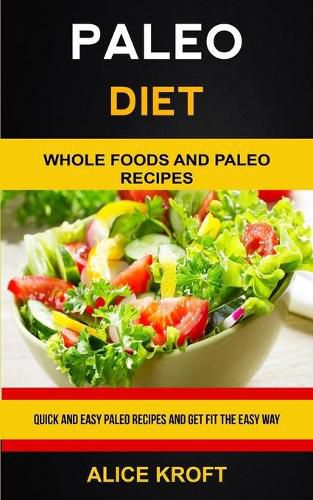 Cover image for Paleo Diet: Quick and Easy Paleo Recipes and Get Fit the Easy Way (Weight Loss With Paleo Diet for Beginners)