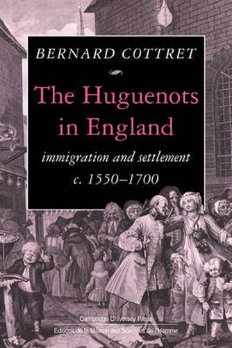 Cover image for The Huguenots in England: Immigration and Settlement c.1550-1700