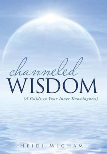 Cover image for Channeled Wisdom: ( A Guide to Your Inner Knowingness)