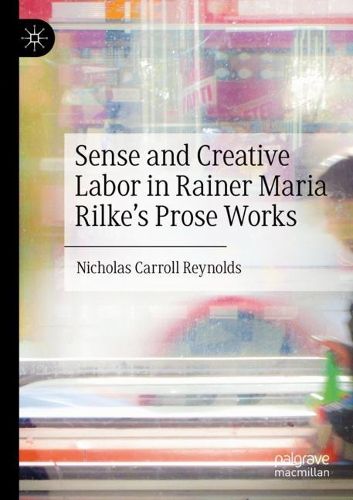 Cover image for Sense and Creative Labor in Rainer Maria Rilke's Prose Works