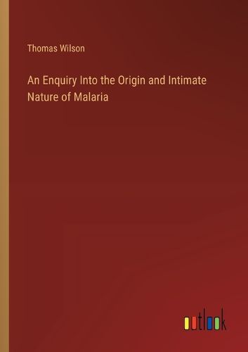 Cover image for An Enquiry Into the Origin and Intimate Nature of Malaria