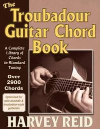 Cover image for The Troubadour Guitar Chord Book: A Complete Library Of Chords In Standard Tuning