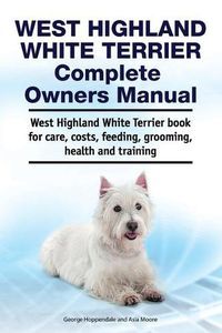 Cover image for West Highland White Terrier Complete Owners Manual. West Highland White Terrier book for care, costs, feeding, grooming, health and training.