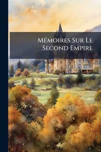 Cover image for Memoires Sur Le Second Empire: Ptie.] La Presidence de Louis-Napoleon
