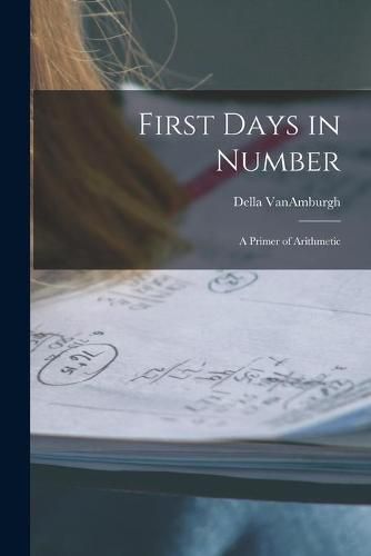 Cover image for First Days in Number: a Primer of Arithmetic