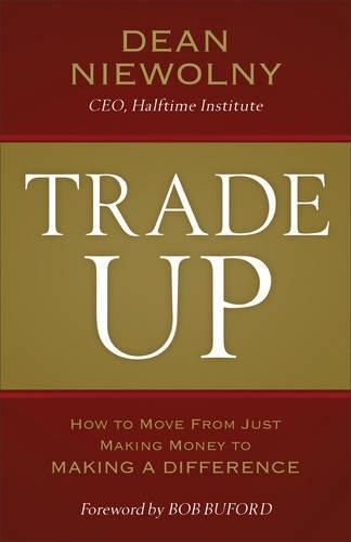 Cover image for Trade Up: How to Move from Just Making Money to Making a Difference