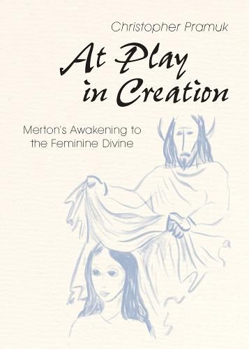 Cover image for At Play in Creation: Merton's Awakening to the Feminine Divine