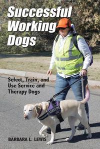 Cover image for Successful Working Dogs: Select, Train, and Use Service and Therapy Dogs