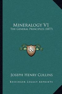 Cover image for Mineralogy V1: The General Principles (1877)