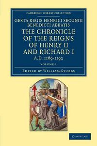 Cover image for Gesta Regis Henrici Secundi benedicti abbatis. The Chronicle of the Reigns of Henry II and Richard I, AD 1169-1192: Known Commonly under the Name of Benedict of Peterborough