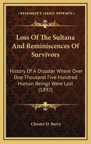 Cover image for Loss of the Sultana and Reminiscences of Survivors: History of a Disaster Where Over One Thousand Five Hundred Human Beings Were Lost (1892)