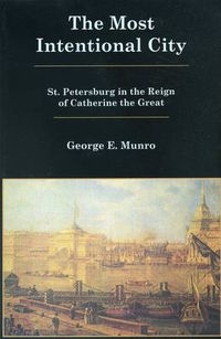 Cover image for The Most Intentional City: St. Petersburg in the Reign of Catherine the Great