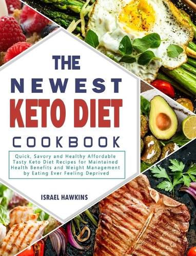 Cover image for The Newest Keto Diet Cookbook: Quick, Savory and Healthy Affordable Tasty Keto Diet Recipes for Maintained Health Benefits and Weight Management by Eating Ever Feeling Deprived