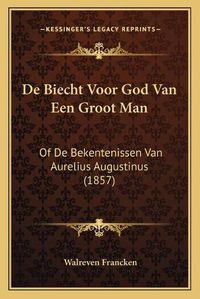 Cover image for de Biecht Voor God Van Een Groot Man: Of de Bekentenissen Van Aurelius Augustinus (1857)