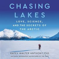 Cover image for Chasing Lakes: Love, Science, and the Secrets of the Arctic