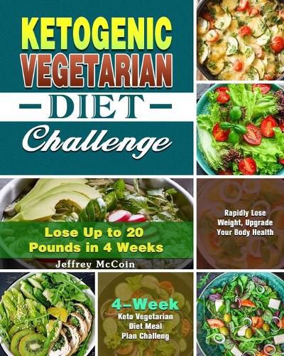 Cover image for Ketogenic Vegetarian Diet Challenge: 4-Week Keto Vegetarian Diet Meal Plan Challenge - Rapidly Lose Weight, Upgrade Your Body Health - Lose Up to 20 Pounds in 4 Weeks