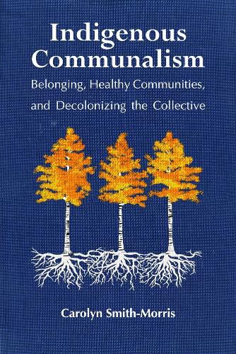 Cover image for Indigenous Communalism: Belonging, Healthy Communities, and Decolonizing the Collective