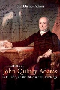 Cover image for Letters of John Quincy Adams to His Son, on the Bible and Its Teachings