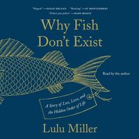 Cover image for Why Fish Don't Exist: A Story of Loss, Love, and the Hidden Order of Life
