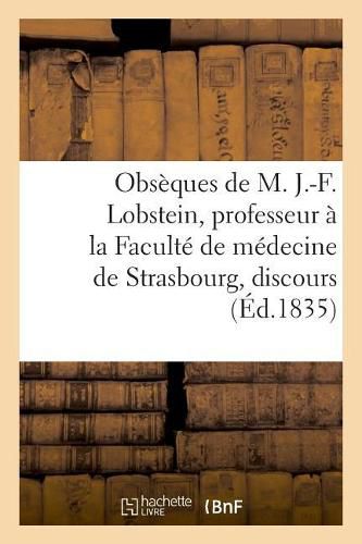 Cover image for Obseques de M. J.-F. Lobstein, Professeur A La Faculte de Medecine de Strasbourg, Discours