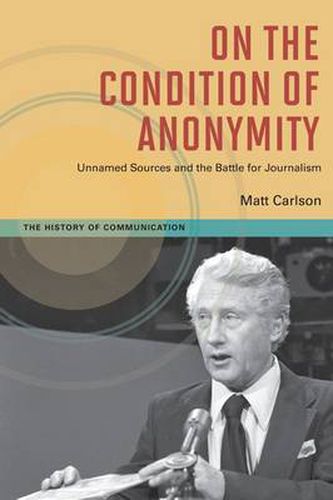 Cover image for On the Condition of Anonymity: Unnamed Sources and the Battle for Journalism