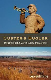 Cover image for Custer's Bugler: The Life of John Martin (Giovanni Martino)