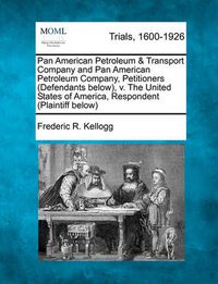 Cover image for Pan American Petroleum & Transport Company and Pan American Petroleum Company, Petitioners (Defendants Below), V. the United States of America, Respondent (Plaintiff Below)