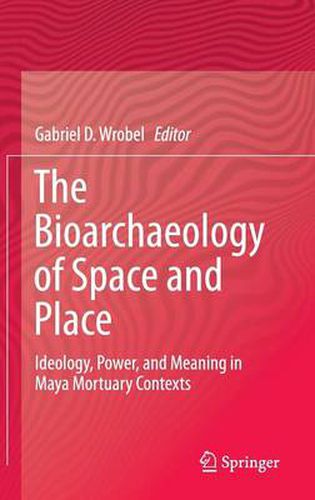 Cover image for The Bioarchaeology of Space and Place: Ideology, Power, and Meaning in Maya Mortuary Contexts