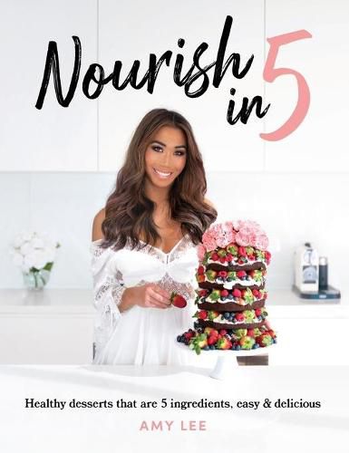 Cover image for Nourish In 5: Healthy desserts that are 5 ingredients, easy & delicious