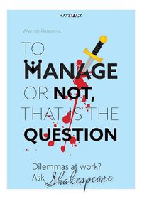 Cover image for To Manage or Not, That Is the Question: Dilemmas at Work? Ask Shakespeare