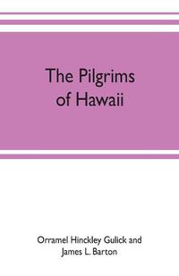 Cover image for The pilgrims of Hawaii; their own story of their pilgrimage from New England and life work in the Sandwich Islands, now known as Hawaii